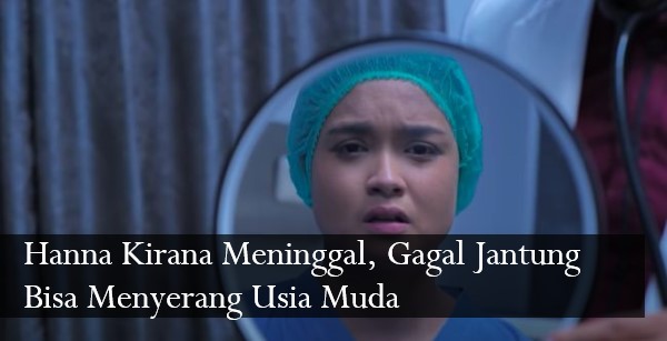 Hanna Kirana Meninggal, Gagal Jantung Bisa Menyerang Usia Muda